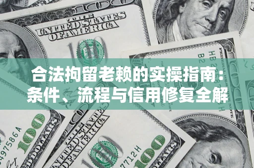 北京合法拘留老赖的实操指南：条件、流程与信用修复全解析