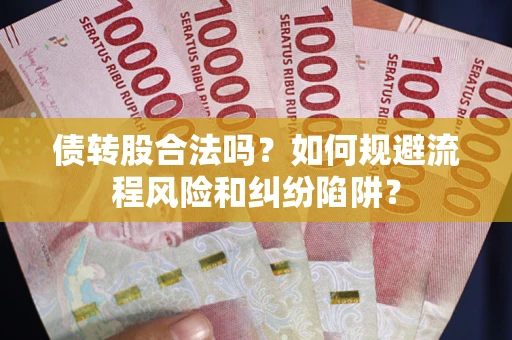 北京债转股合法吗？如何规避流程风险和纠纷陷阱？