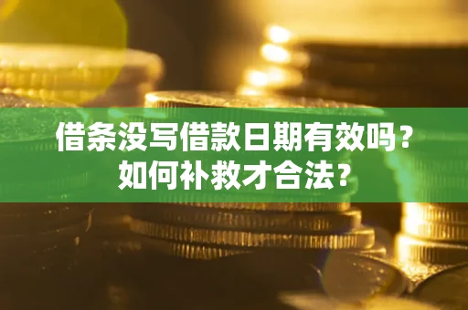 北京借条没写借款日期有效吗？如何补救才合法？