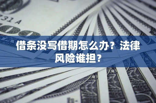 北京借条没写借期怎么办？法律风险谁担？